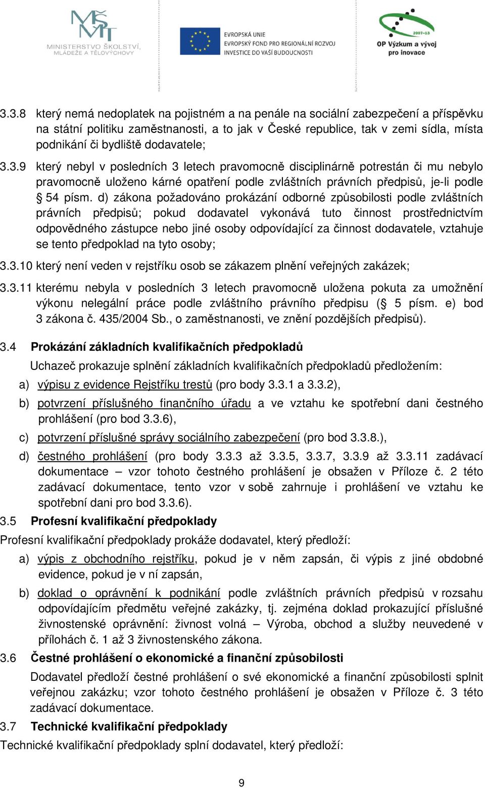 d) zákona požadováno prokázání odborné způsobilosti podle zvláštních právních předpisů; pokud dodavatel vykonává tuto činnost prostřednictvím odpovědného zástupce nebo jiné osoby odpovídající za