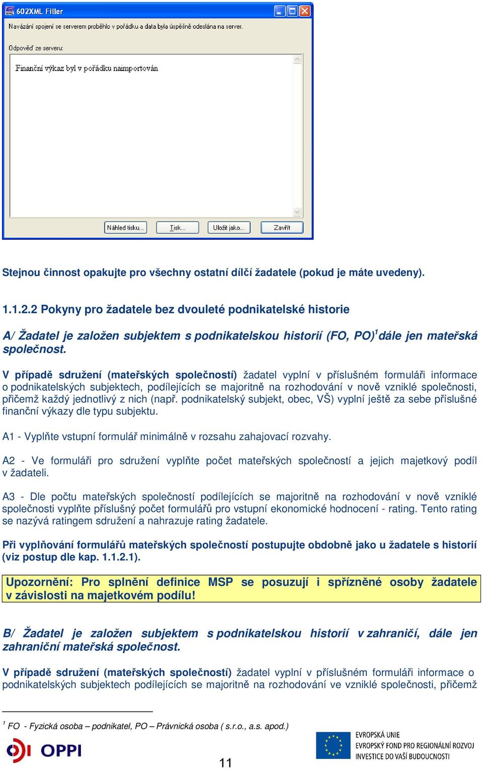 V případě sdružení (mateřských společností) žadatel vyplní v příslušném formuláři informace o podnikatelských subjektech, podílejících se majoritně na rozhodování v nově vzniklé společnosti, přičemž