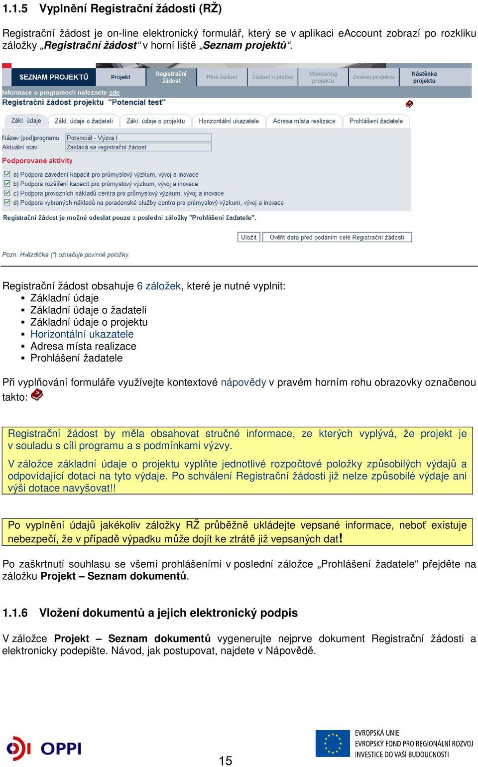 vyplňování formuláře využívejte kontextové nápovědy v pravém horním rohu obrazovky označenou takto: Registrační žádost by měla obsahovat stručné informace, ze kterých vyplývá, že projekt je v souladu