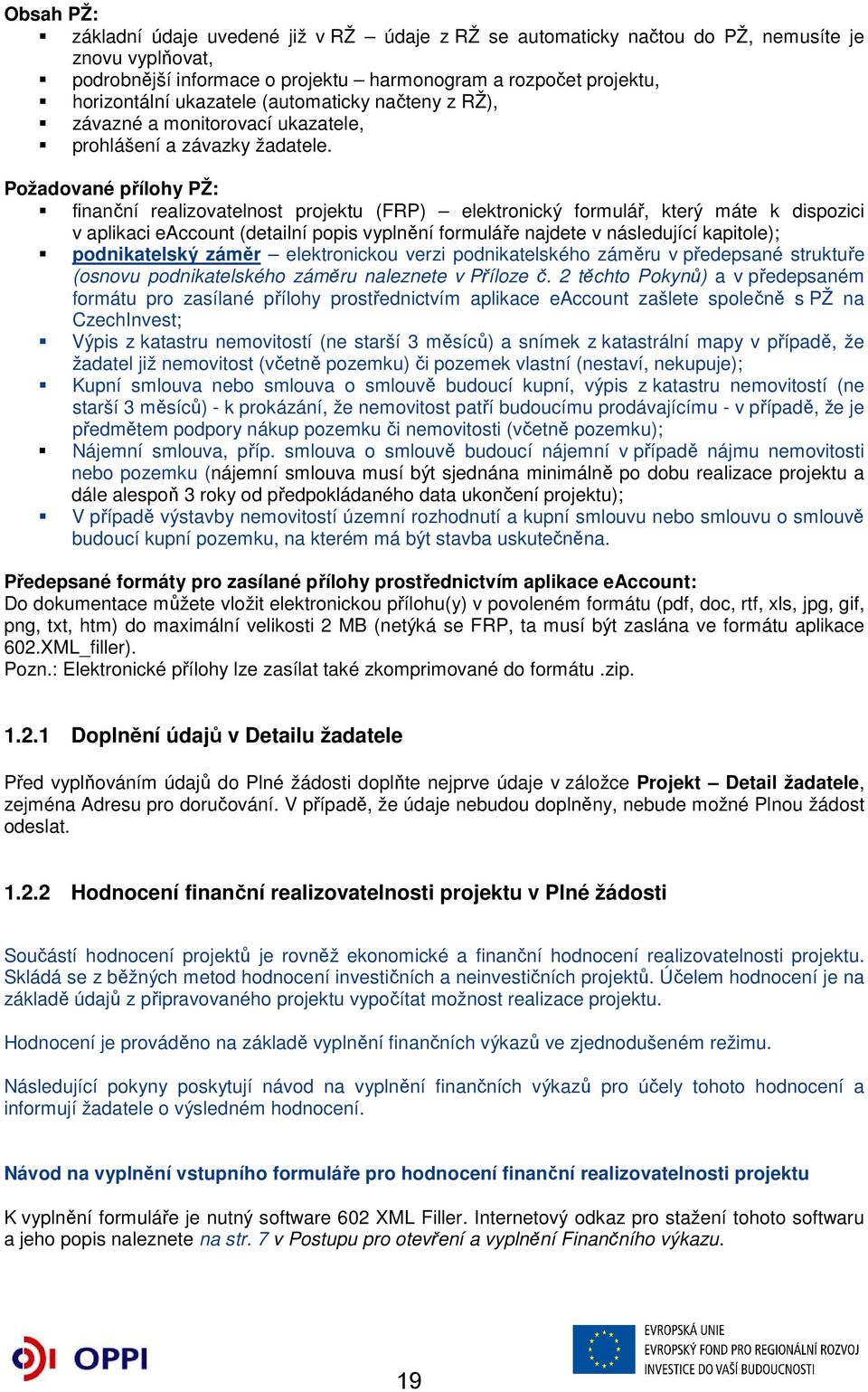 Požadované přílohy PŽ: finanční realizovatelnost projektu (FRP) elektronický formulář, který máte k dispozici v aplikaci eaccount (detailní popis vyplnění formuláře najdete v následující kapitole);