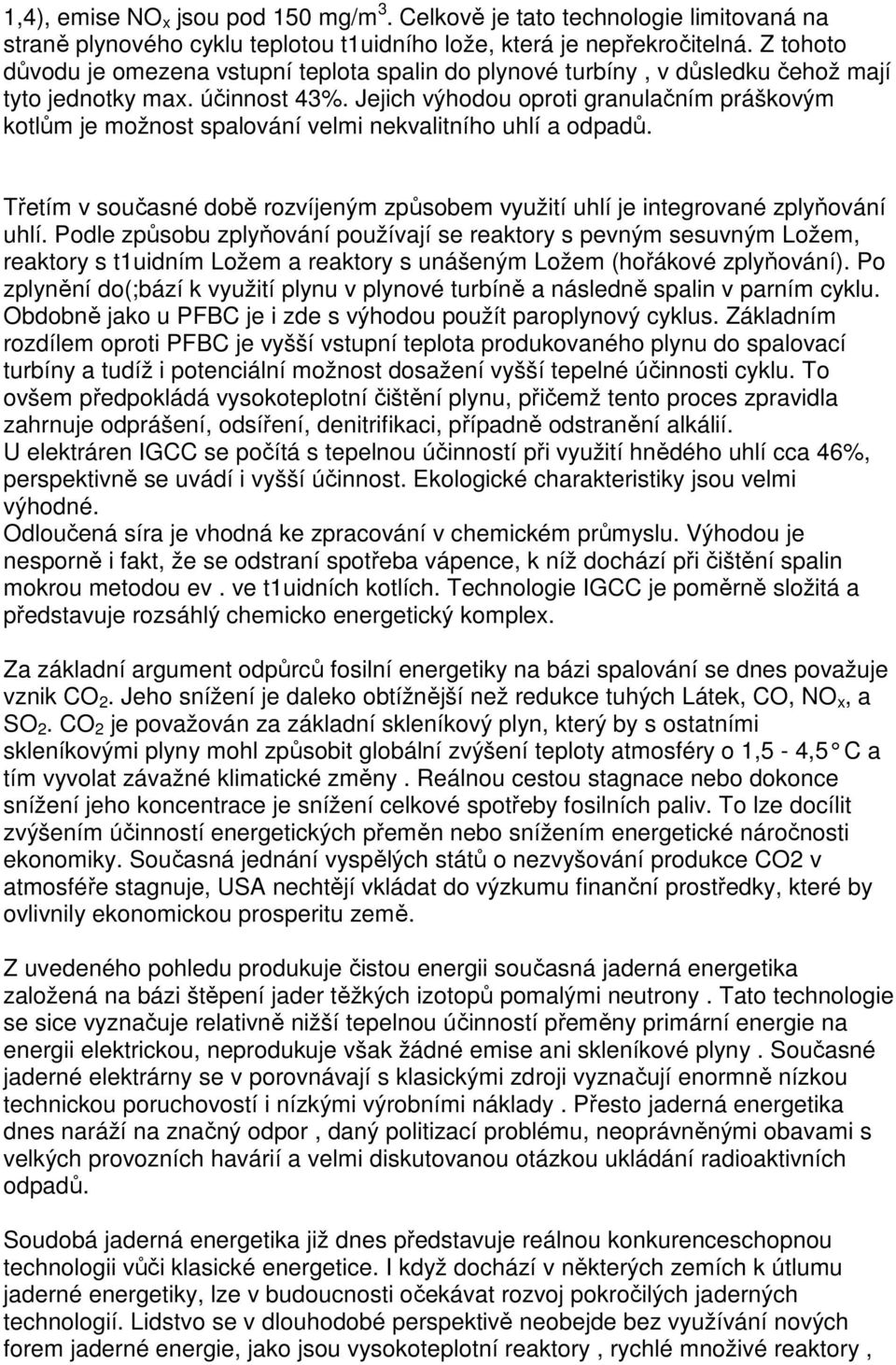 Jejich výhodou oproti granulačním práškovým kotlům je možnost spalování velmi nekvalitního uhlí a odpadů. Třetím v současné době rozvíjeným způsobem využití uhlí je integrované zplyňování uhlí.