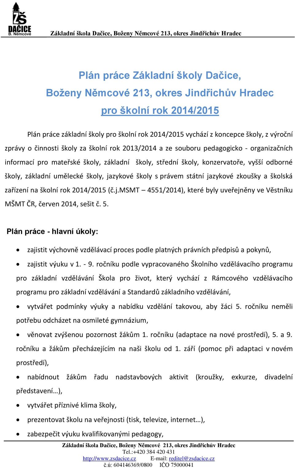 školy, jazykové školy s právem státní jazykové zkoušky a školská zařízení na školní rok 2014/2015 (č.j.msmt 4551/2014), které byly uveřejněny ve Věstníku MŠMT ČR, červen 2014, sešit č. 5.