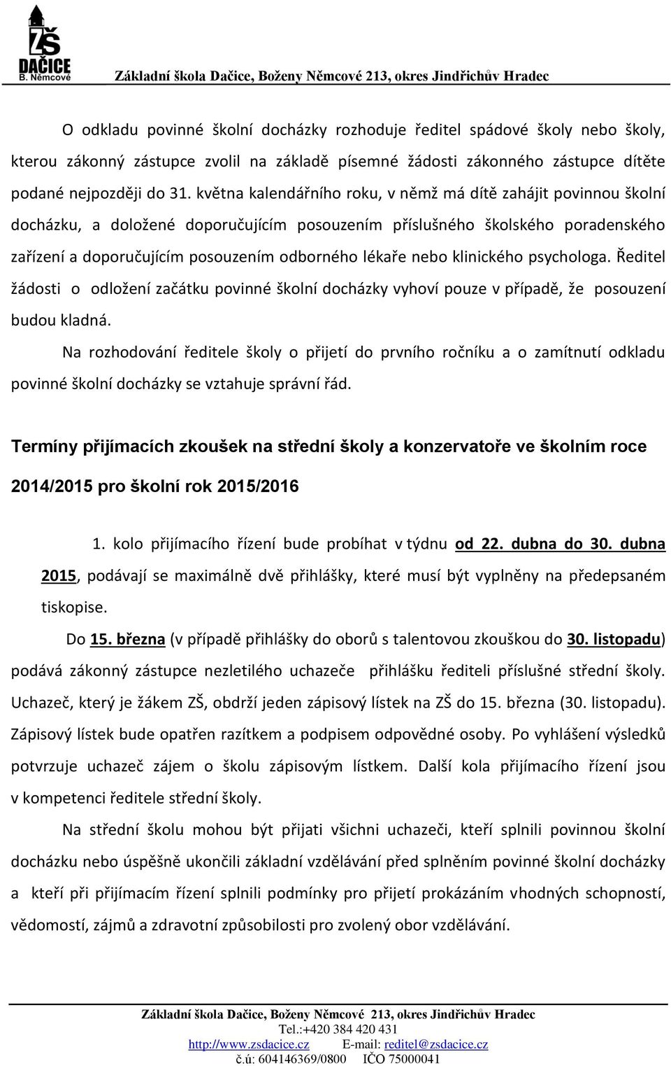 nebo klinického psychologa. Ředitel žádosti o odložení začátku povinné školní docházky vyhoví pouze v případě, že posouzení budou kladná.