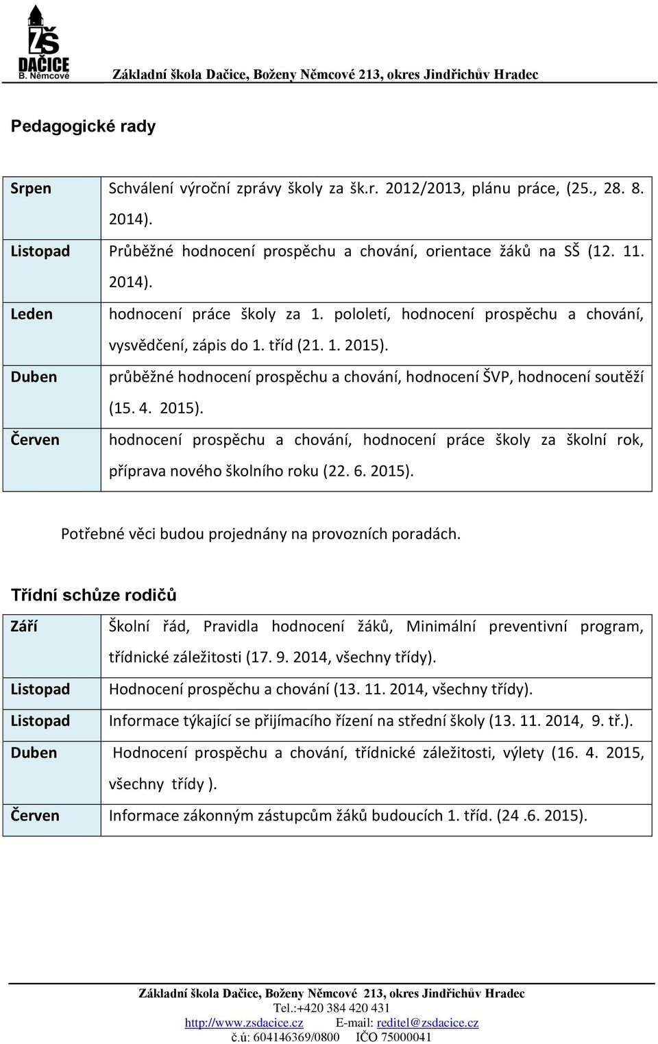 6. 2015). Potřebné věci budou projednány na provozních poradách. Třídní schůze rodičů Září Školní řád, Pravidla hodnocení žáků, Minimální preventivní program, třídnické záležitosti (17. 9.