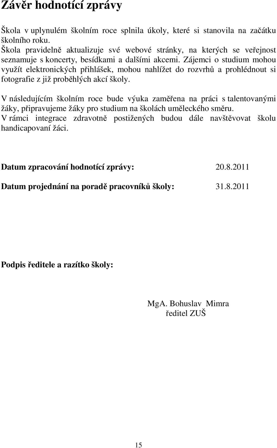 Zájemci o studium mohou využít elektronických přihlášek, mohou nahlížet do rozvrhů a prohlédnout si fotografie z již proběhlých akcí školy.