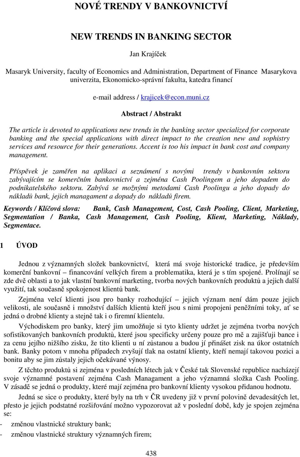 cz Abstract / Abstrakt The article is devoted to applications new trends in the banking sector specialized for corporate banking and the special applications with direct impact to the creation new