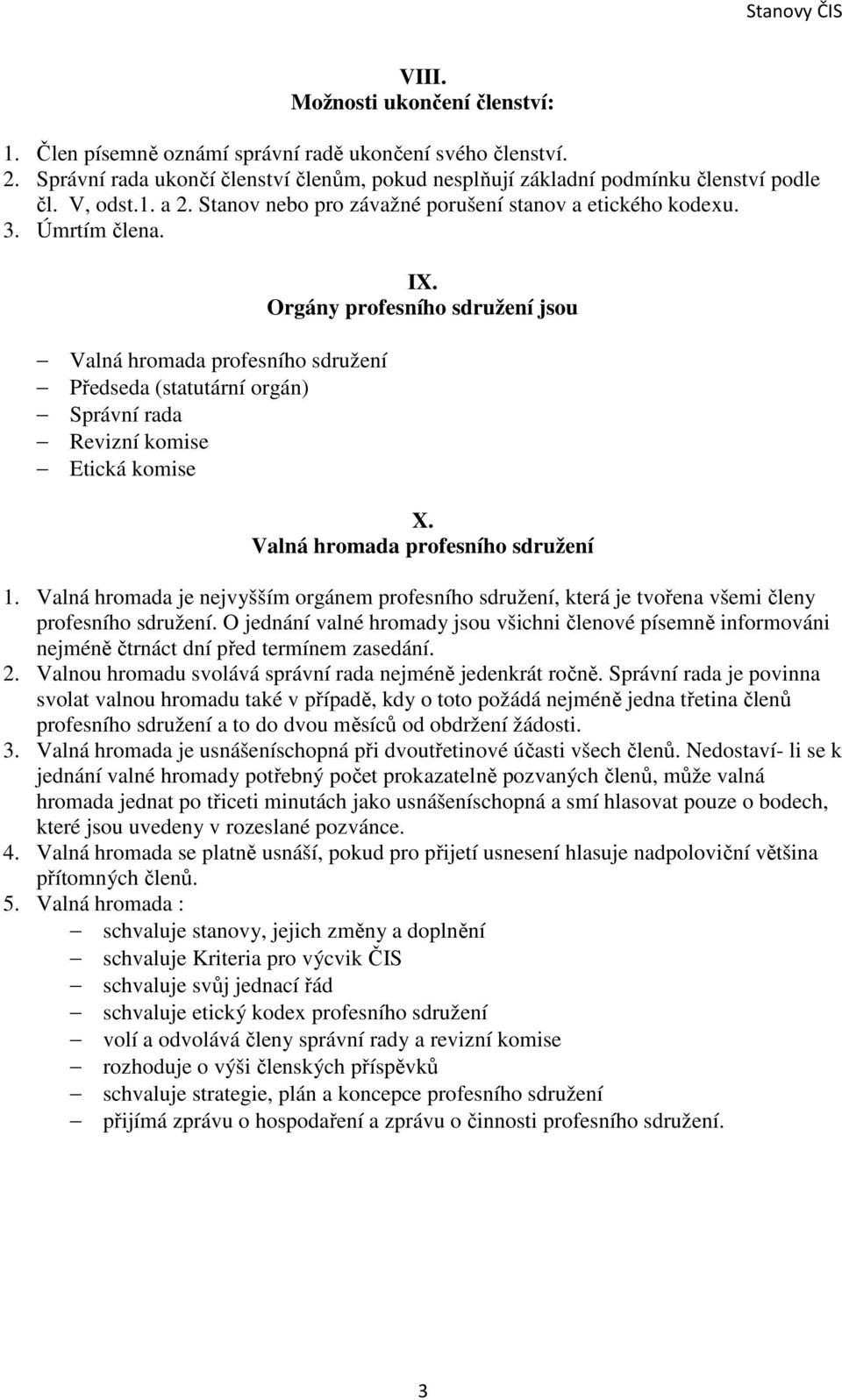 Orgány profesního sdružení jsou X. Valná hromada profesního sdružení 1. Valná hromada je nejvyšším orgánem profesního sdružení, která je tvořena všemi členy profesního sdružení.