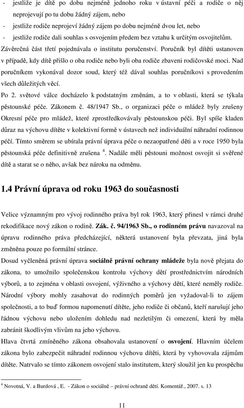 Poručník byl dítěti ustanoven v případě, kdy dítě přišlo o oba rodiče nebo byli oba rodiče zbaveni rodičovské moci.