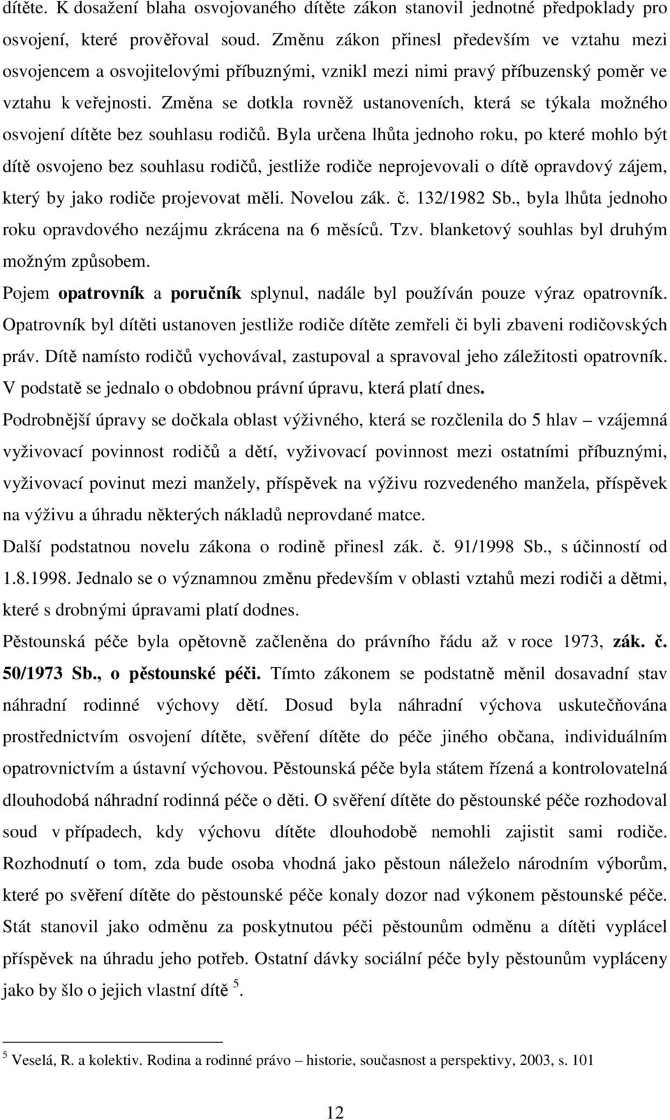 Změna se dotkla rovněž ustanoveních, která se týkala možného osvojení dítěte bez souhlasu rodičů.