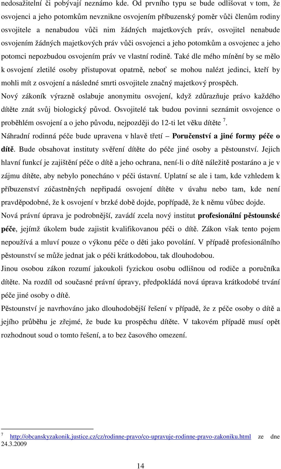 nenabude osvojením žádných majetkových práv vůči osvojenci a jeho potomkům a osvojenec a jeho potomci nepozbudou osvojením práv ve vlastní rodině.