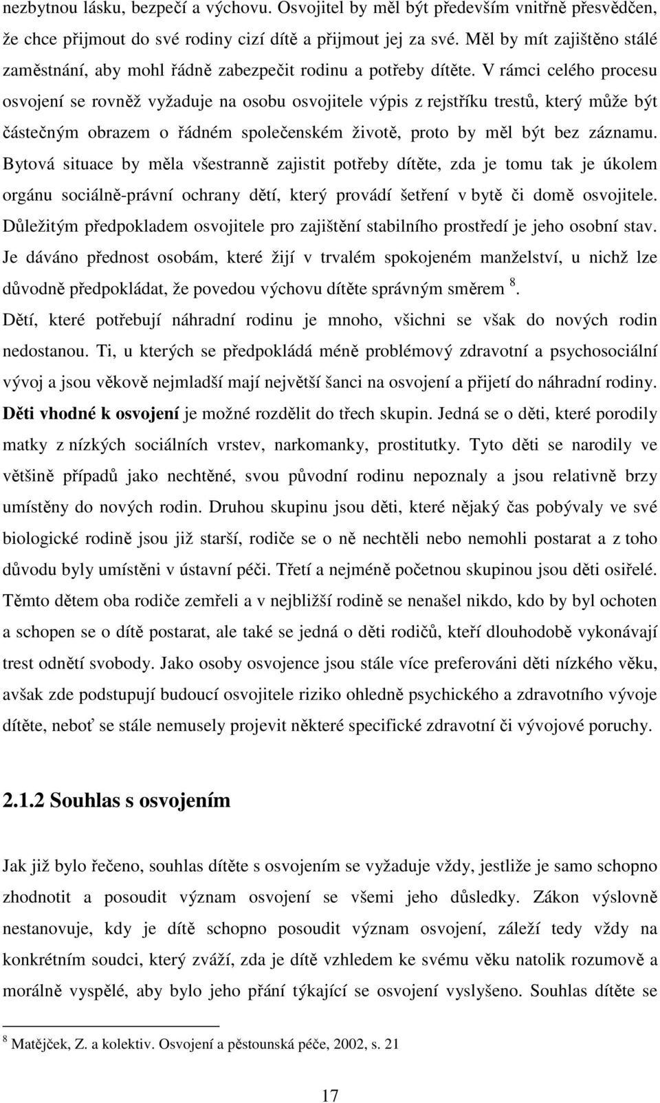 V rámci celého procesu osvojení se rovněž vyžaduje na osobu osvojitele výpis z rejstříku trestů, který může být částečným obrazem o řádném společenském životě, proto by měl být bez záznamu.