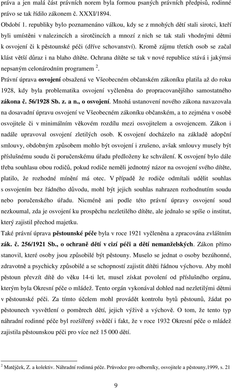 (dříve schovanství). Kromě zájmu třetích osob se začal klást větší důraz i na blaho dítěte. Ochrana dítěte se tak v nové republice stává i jakýmsi nepsaným celonárodním programem 2.