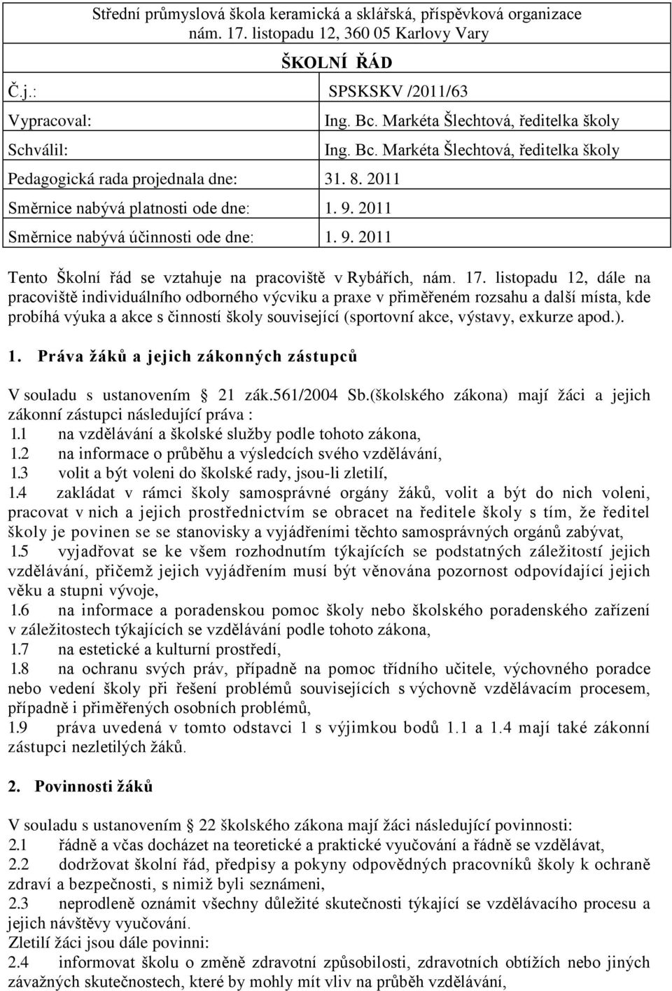 Markéta Šlechtová, ředitelka školy Ing. Bc. Markéta Šlechtová, ředitelka školy Tento Školní řád se vztahuje na pracoviště v Rybářích, nám. 17.