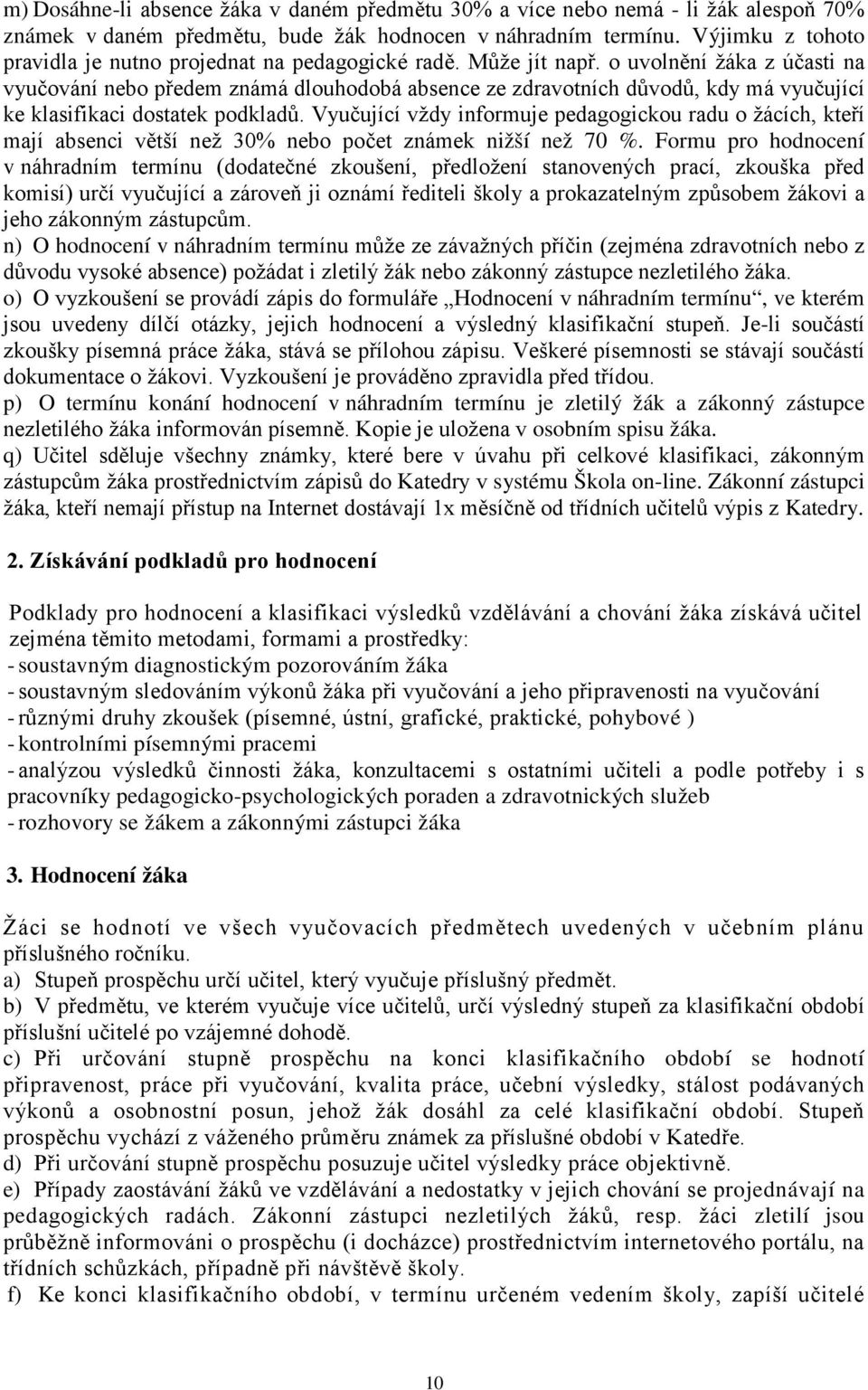 o uvolnění žáka z účasti na vyučování nebo předem známá dlouhodobá absence ze zdravotních důvodů, kdy má vyučující ke klasifikaci dostatek podkladů.