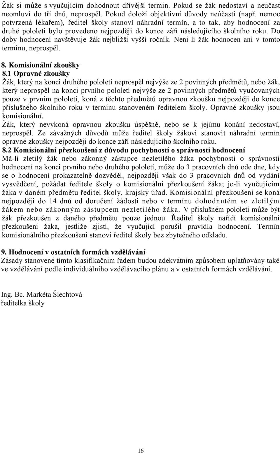 Do doby hodnocení navštěvuje žák nejbližší vyšší ročník. Není-li žák hodnocen ani v tomto termínu, neprospěl. 8. Komisionální zkoušky 8.