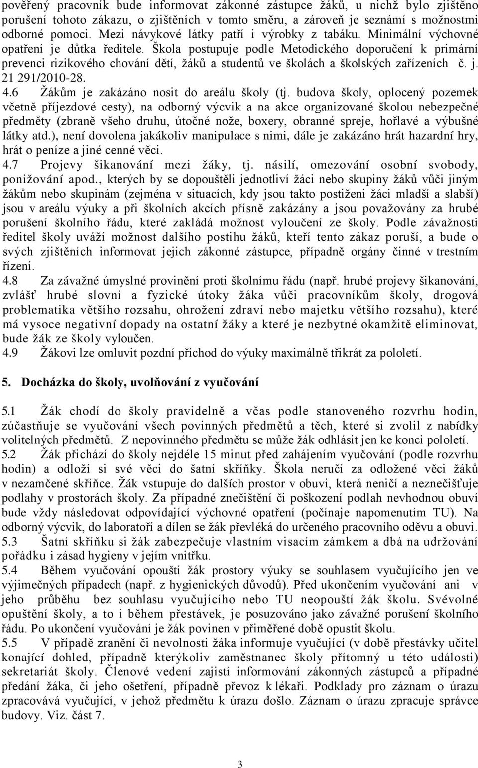 Škola postupuje podle Metodického doporučení k primární prevenci rizikového chování dětí, žáků a studentů ve školách a školských zařízeních č. j. 21 291/2010-28. 4.