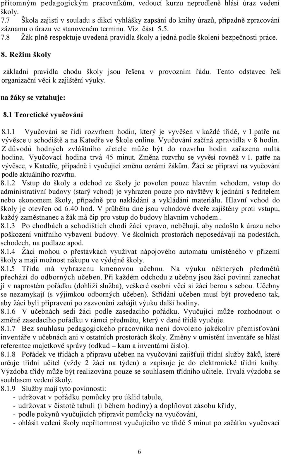 8 Žák plně respektuje uvedená pravidla školy a jedná podle školení bezpečnosti práce. 8. Režim školy základní pravidla chodu školy jsou řešena v provozním řádu.