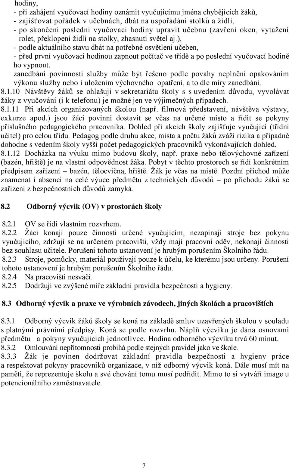 ), - podle aktuálního stavu dbát na potřebné osvětlení učeben, - před první vyučovací hodinou zapnout počítač ve třídě a po poslední vyučovací hodině ho vypnout.