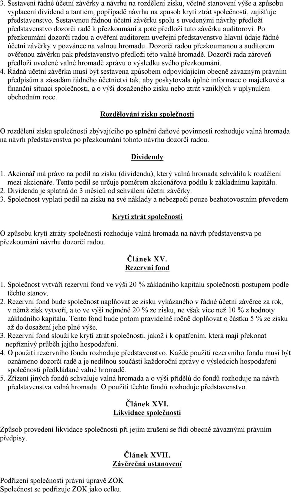 Po přezkoumání dozorčí radou a ověření auditorem uveřejní představenstvo hlavní údaje řádné účetní závěrky v pozvánce na valnou hromadu.