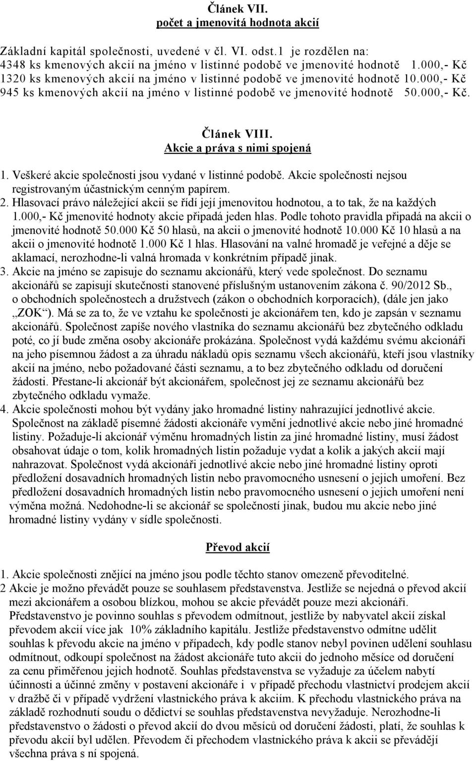 Akcie a práva s nimi spojená 1. Veškeré akcie společnosti jsou vydané v listinné podobě. Akcie společnosti nejsou registrovaným účastnickým cenným papírem. 2.