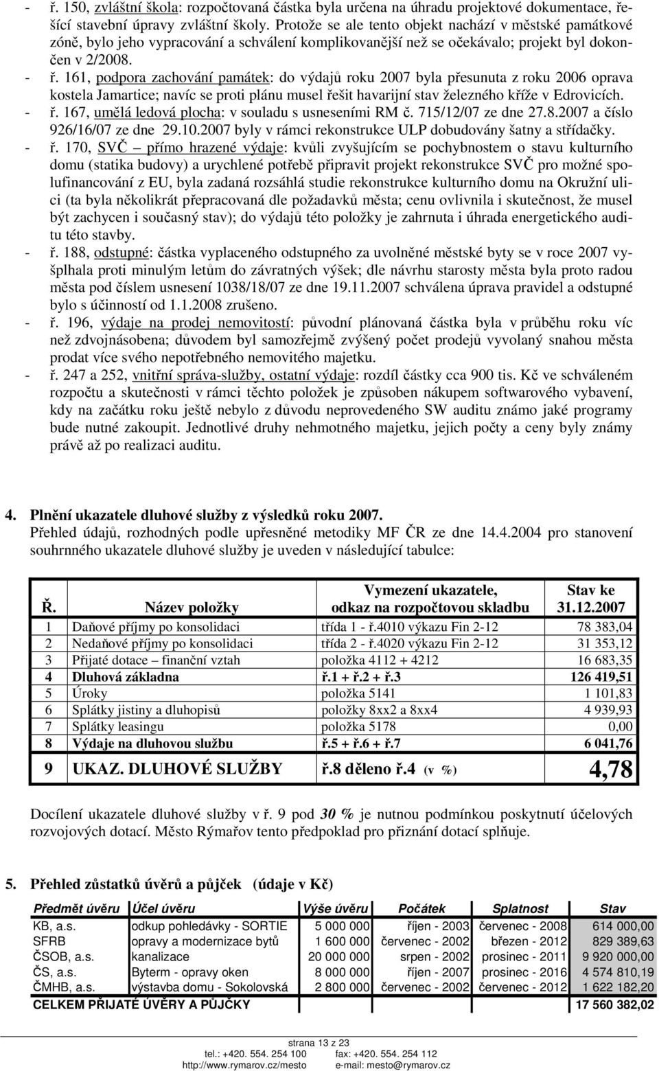 161, podpora zachování památek: do výdajů roku 2007 byla přesunuta z roku 2006 oprava kostela Jamartice; navíc se proti plánu musel řešit havarijní stav železného kříže v Edrovicích. - ř.