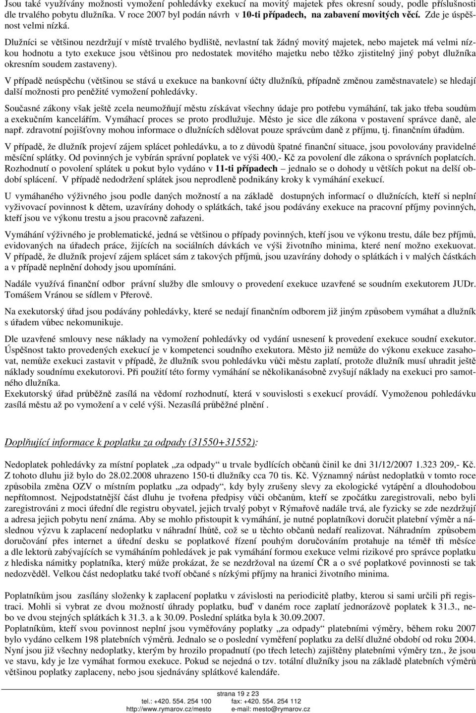 Dlužníci se většinou nezdržují v místě trvalého bydliště, nevlastní tak žádný movitý majetek, nebo majetek má velmi nízkou hodnotu a tyto exekuce jsou většinou pro nedostatek movitého majetku nebo