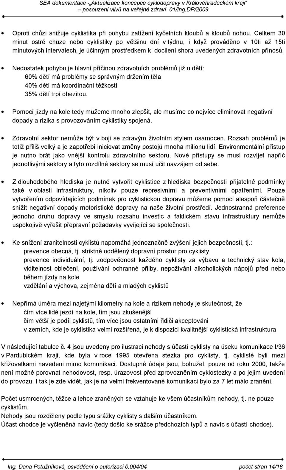 Nedostatek pohybu je hlavní příčinou zdravotních problémů již u dětí: 60% dětí má problémy se správným držením těla 40% dětí má koordinační těžkosti 35% dětí trpí obezitou.