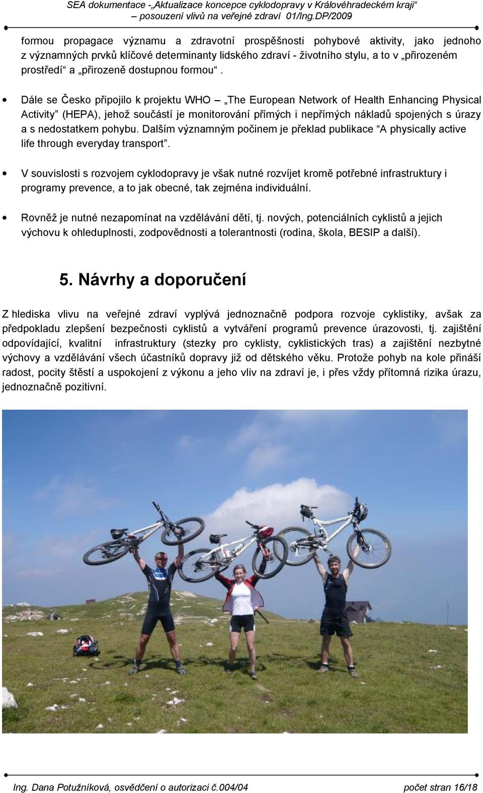 Dále se Česko připojilo k projektu WHO The European Network of Health Enhancing Physical Activity (HEPA), jehož součástí je monitorování přímých i nepřímých nákladů spojených s úrazy a s nedostatkem