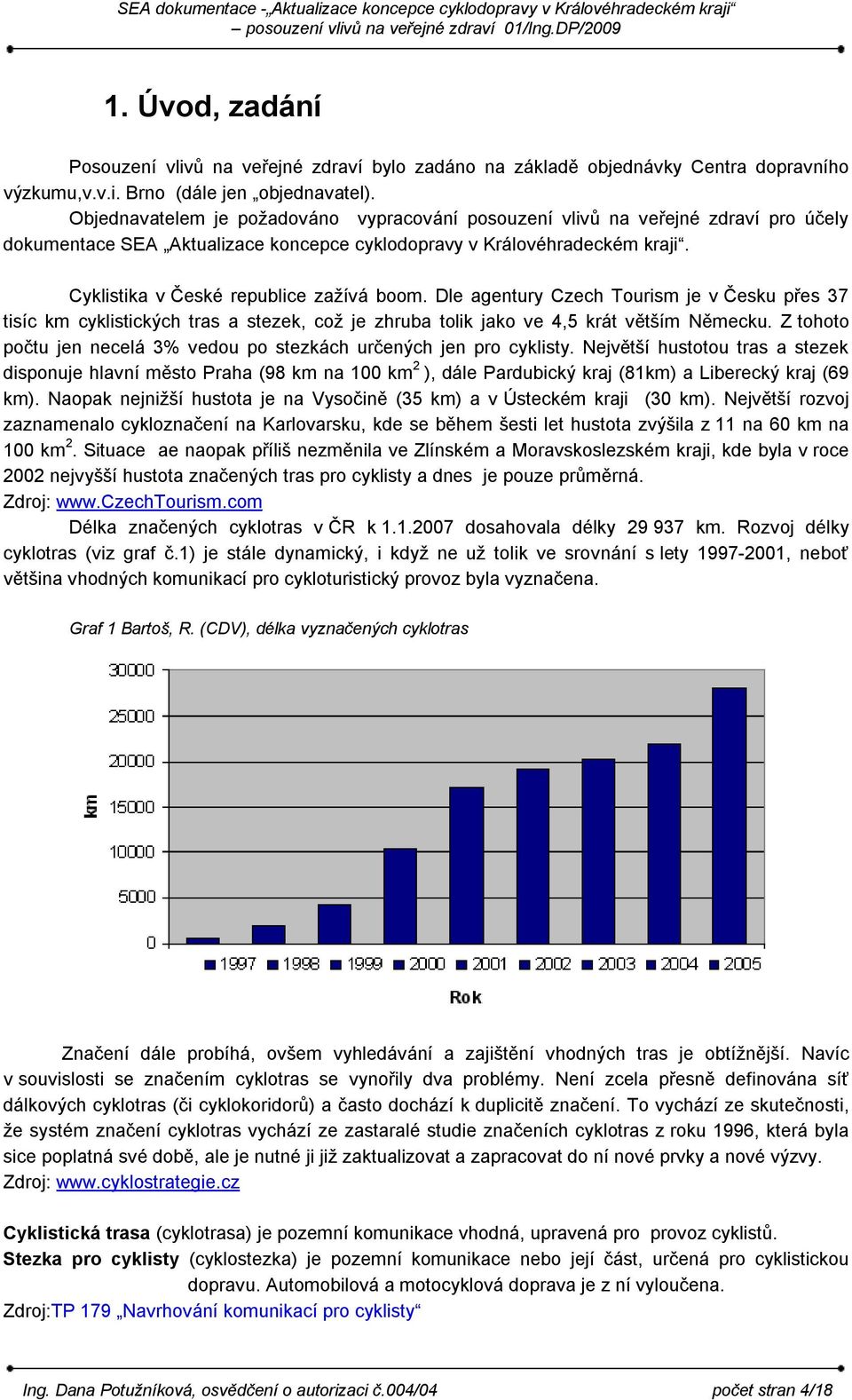 Cyklistika v České republice zažívá boom. Dle agentury Czech Tourism je v Česku přes 37 tisíc km cyklistických tras a stezek, což je zhruba tolik jako ve 4,5 krát větším Německu.