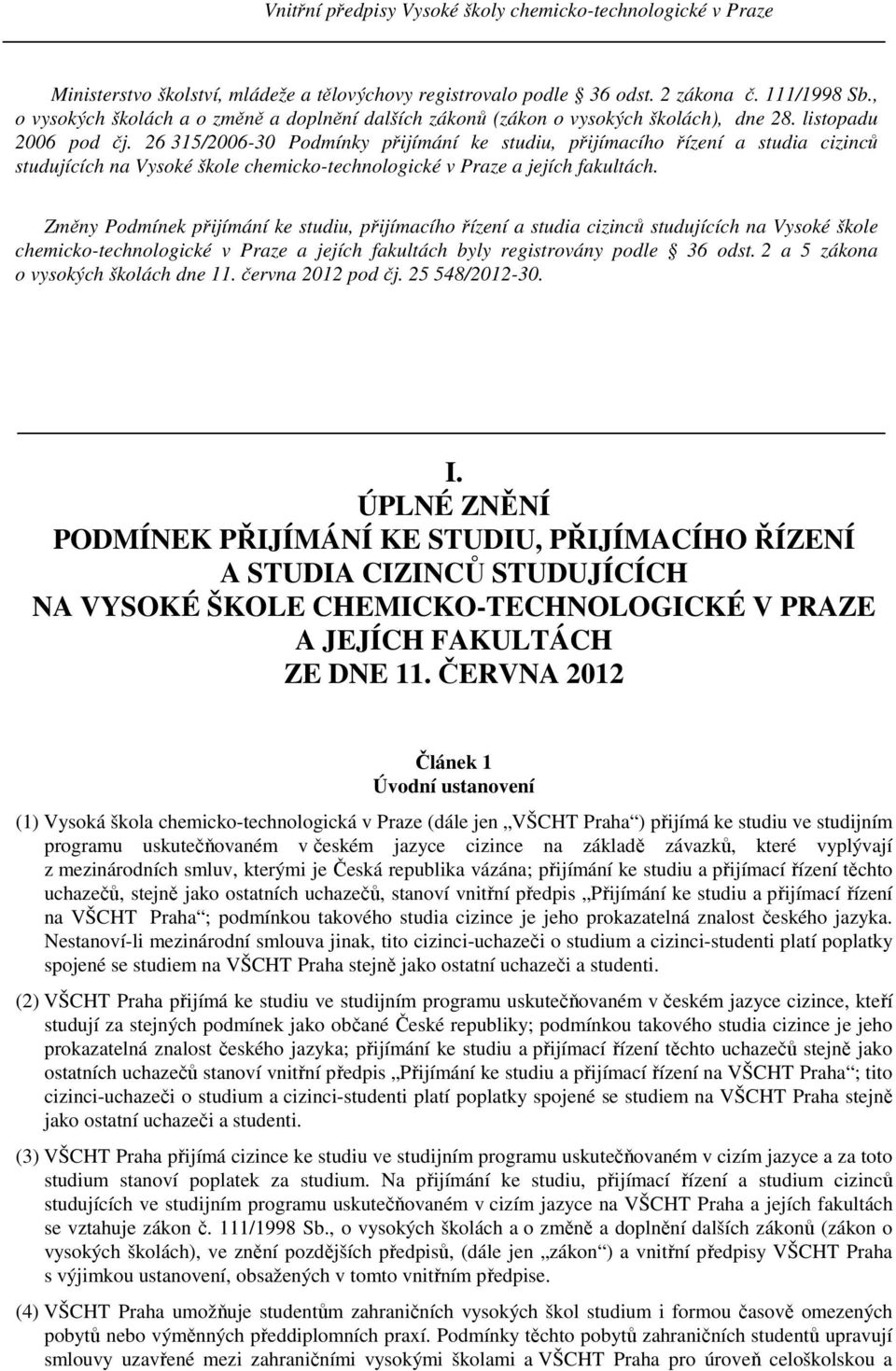 chemicko-technologické v Praze a jejích fakultách byly registrovány podle 36 odst. 2 a 5 zákona o vysokých školách dne 11. června 2012 pod čj. 25 548/2012-30. I.