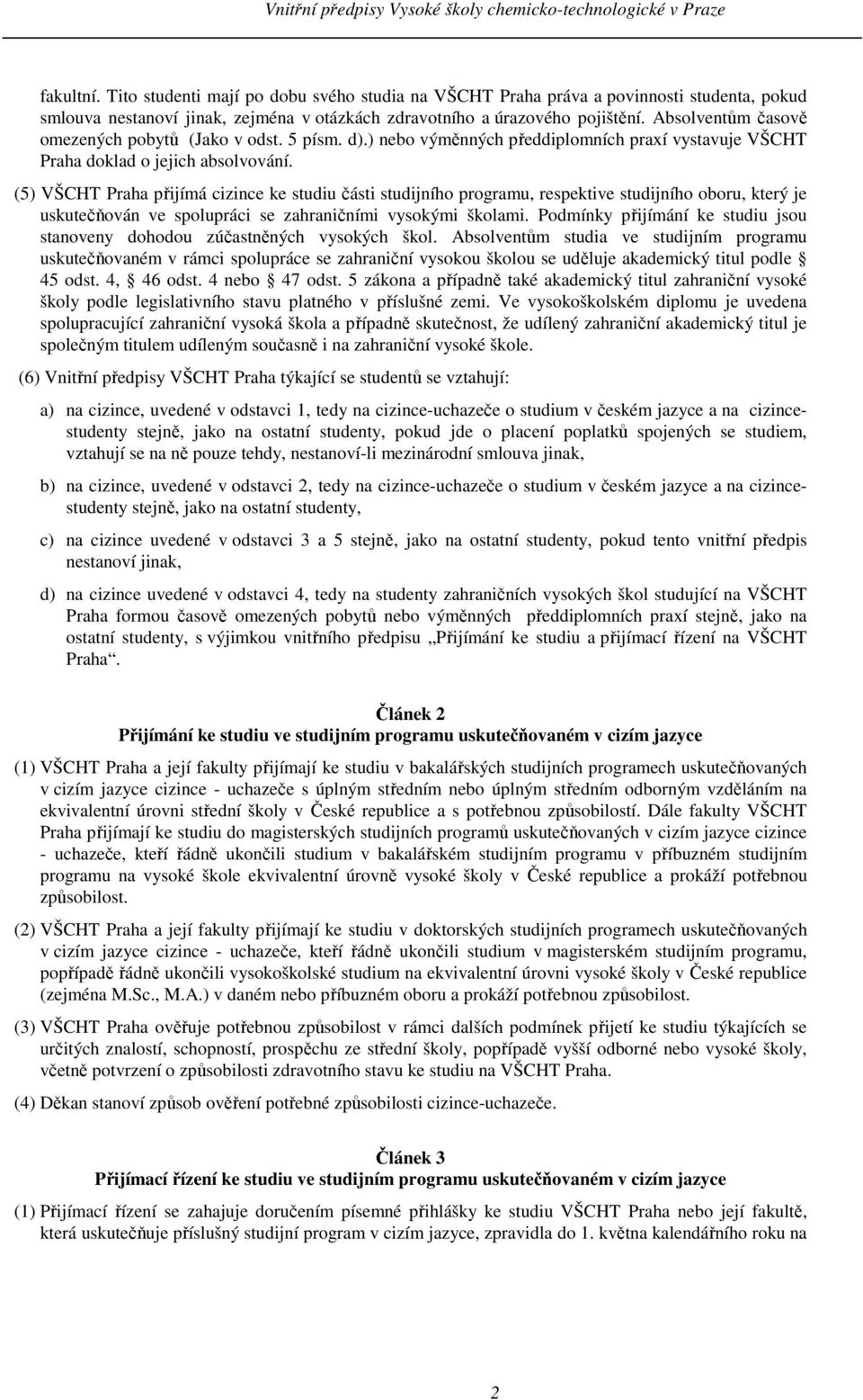 (5) VŠCHT Praha přijímá cizince ke studiu části studijního programu, respektive studijního oboru, který je uskutečňován ve spolupráci se zahraničními vysokými školami.