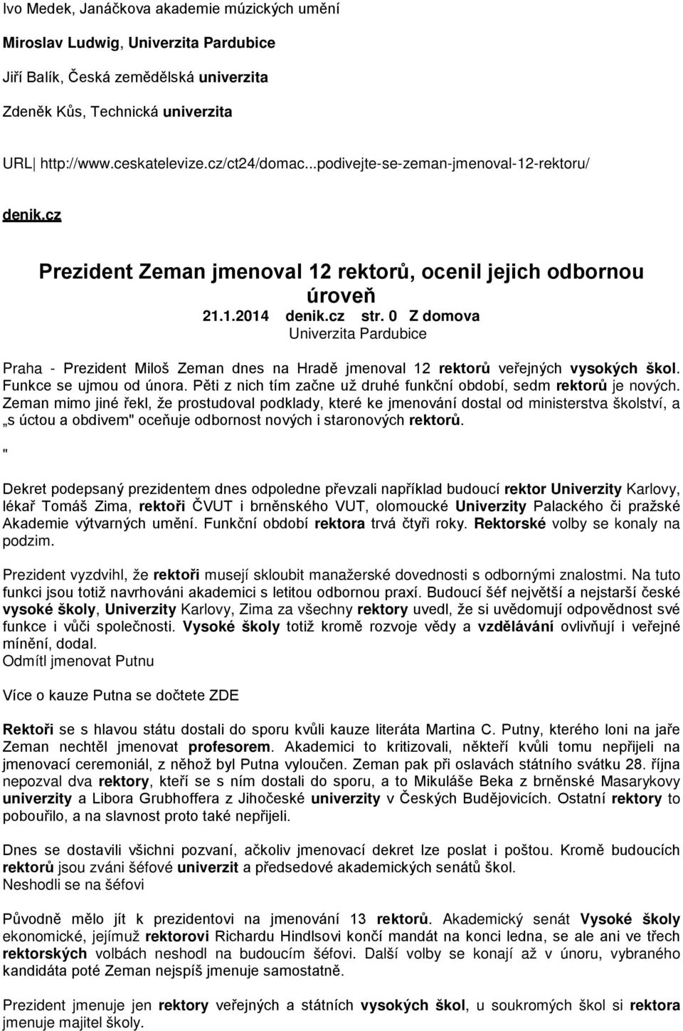 0 Z domova Univerzita Pardubice Praha - Prezident Miloš Zeman dnes na Hradě jmenoval 12 rektorů veřejných vysokých škol. Funkce se ujmou od února.