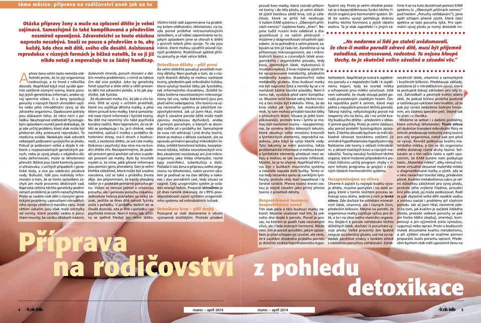 Sží pouze a především o to, aby s nimi v domech, ale stále každý, kdo chce mít dítě, svého cíle dosáhl.
