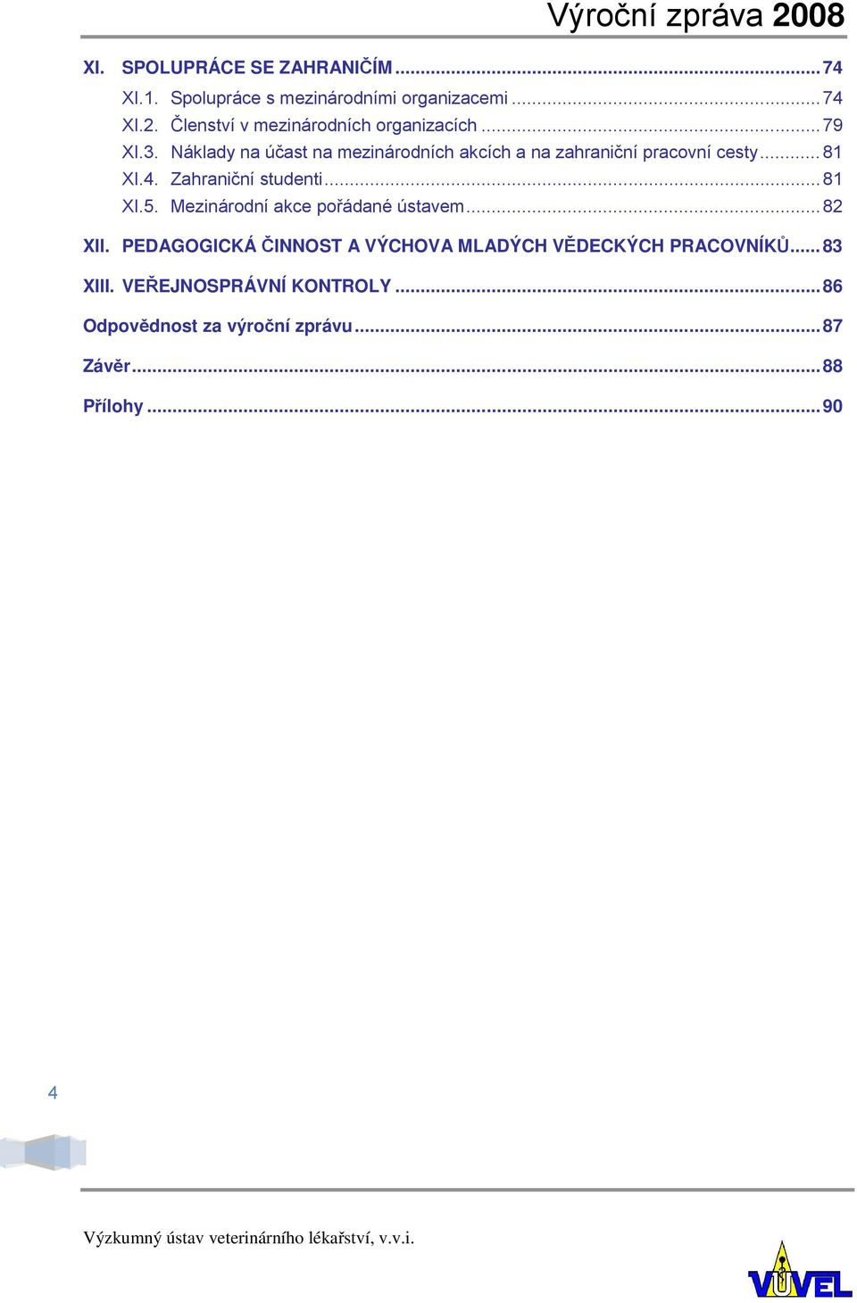 Náklady na účast na mezinárodních akcích a na zahraniční pracovní cesty... 81 XI.4. Zahraniční studenti... 81 XI.5.