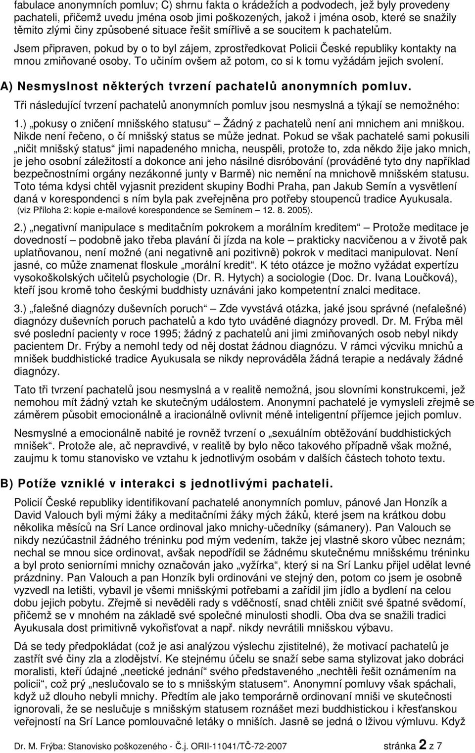 To učiním ovšem až potom, co si k tomu vyžádám jejich svolení. A) Nesmyslnost některých tvrzení pachatelů anonymních pomluv.