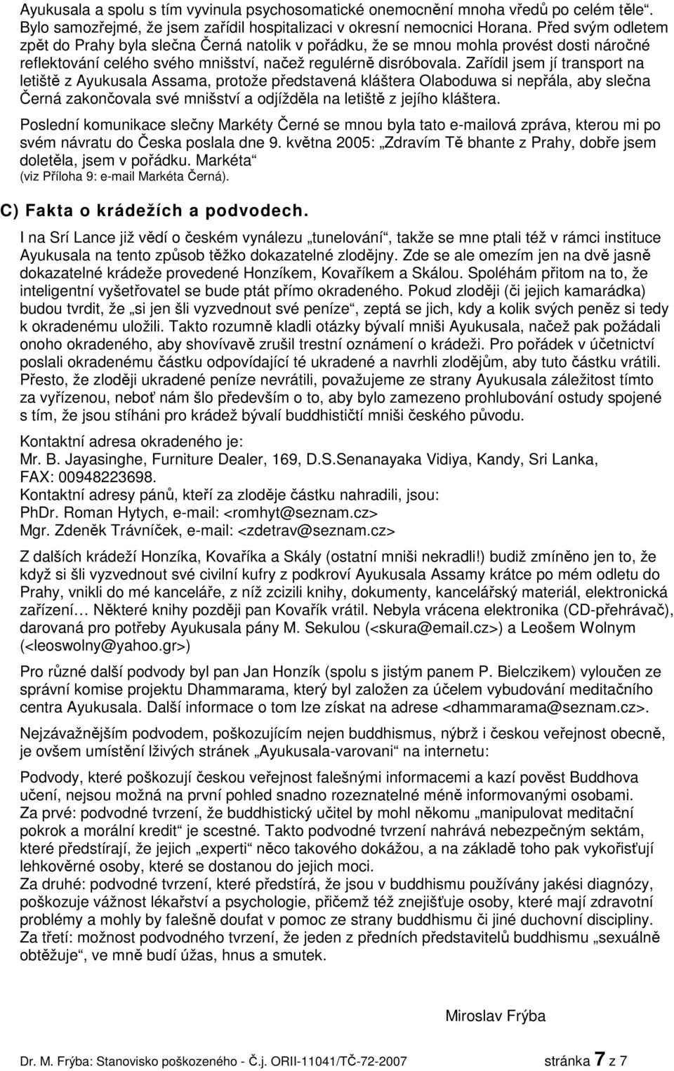 Zařídil jsem jí transport na letiště z Ayukusala Assama, protože představená kláštera Olaboduwa si nepřála, aby slečna Černá zakončovala své mnišství a odjížděla na letiště z jejího kláštera.