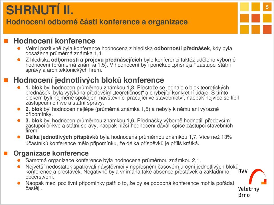 V hodnocení byli poněkud přísnější zástupci státní správy a architektonických firem. Hodnocení jednotlivých bloků konference 1. blok byl hodnocen průměrnou známkou 1,8.