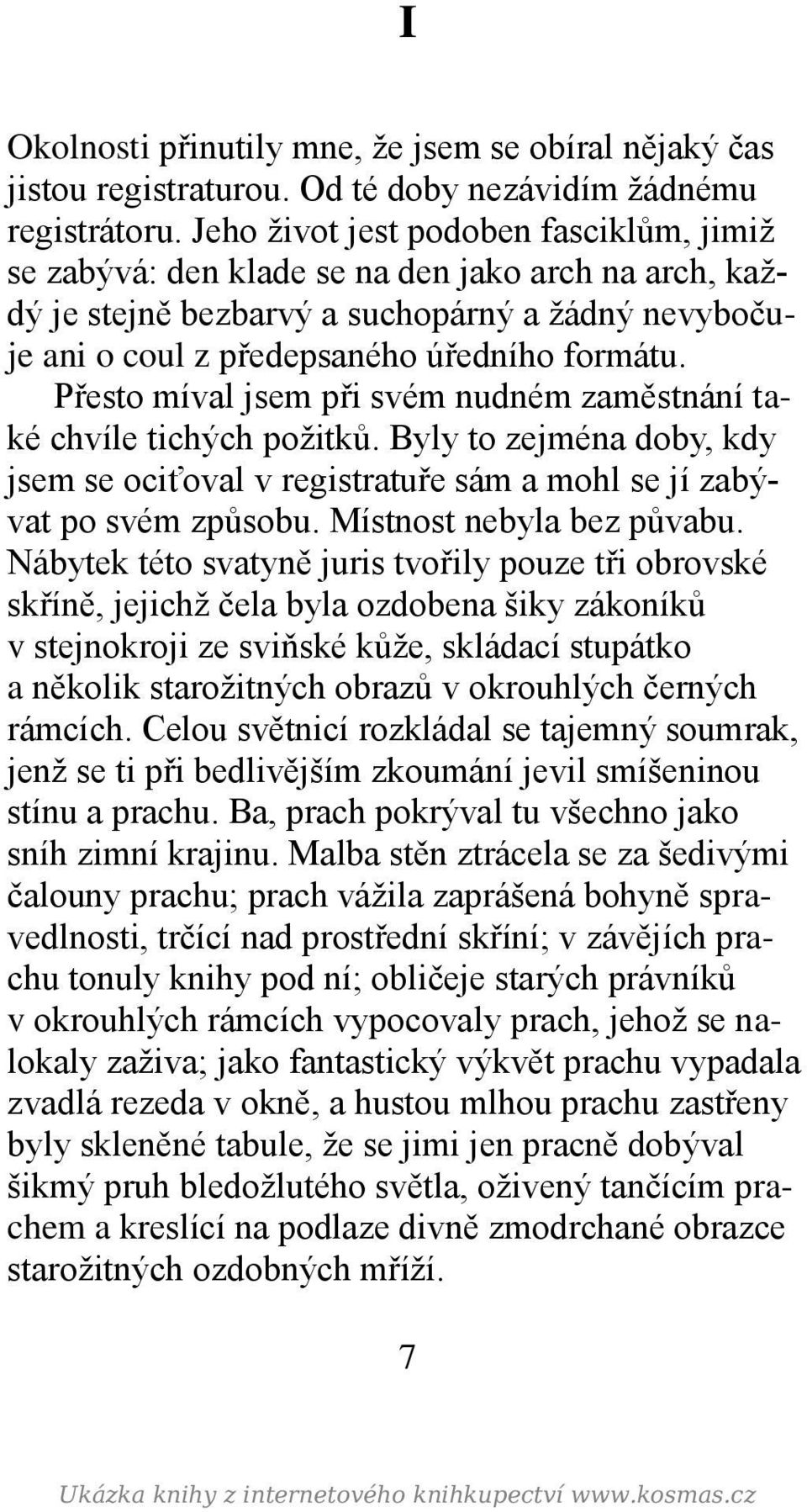 Přesto míval jsem při svém nudném zaměstnání také chvíle tichých požitků. Byly to zejména doby, kdy jsem se ociťoval v registratuře sám a mohl se jí zabývat po svém způsobu.