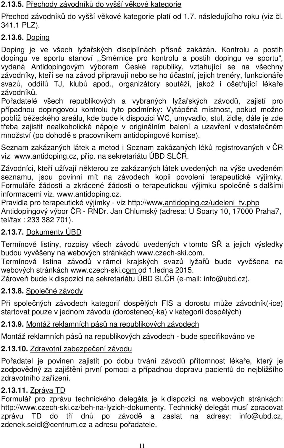 Kontrolu a postih dopingu ve sportu stanoví,,směrnice pro kontrolu a postih dopingu ve sportu, vydaná Antidopingovým výborem České republiky, vztahující se na všechny závodníky, kteří se na závod