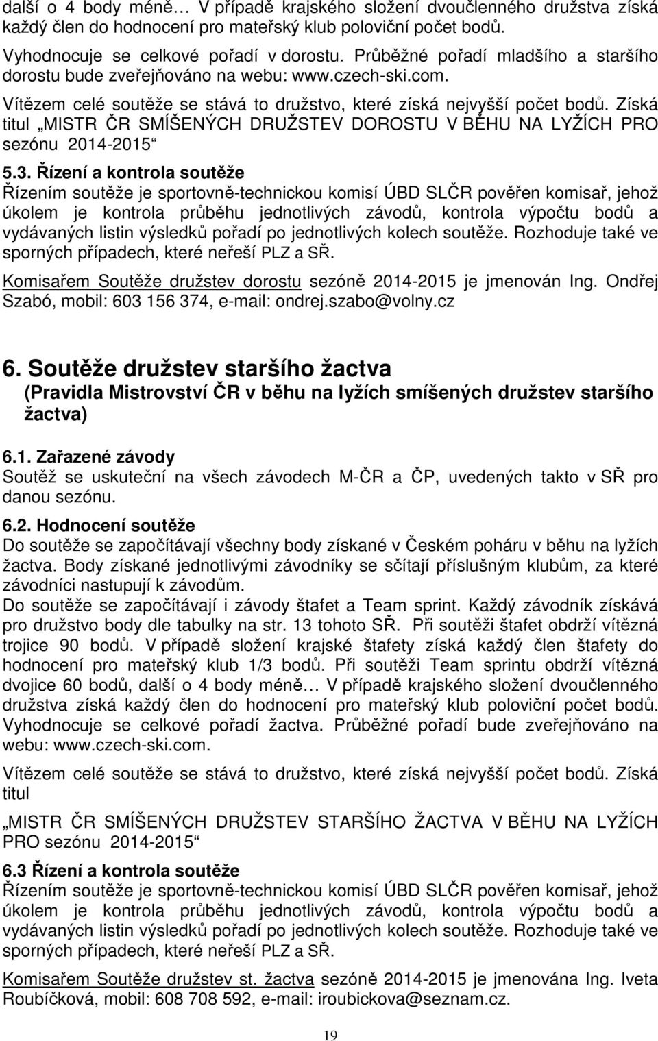 Získá titul MISTR ČR SMÍŠENÝCH DRUŽSTEV DOROSTU V BĚHU NA LYŽÍCH PRO sezónu 2014-2015 5.3.