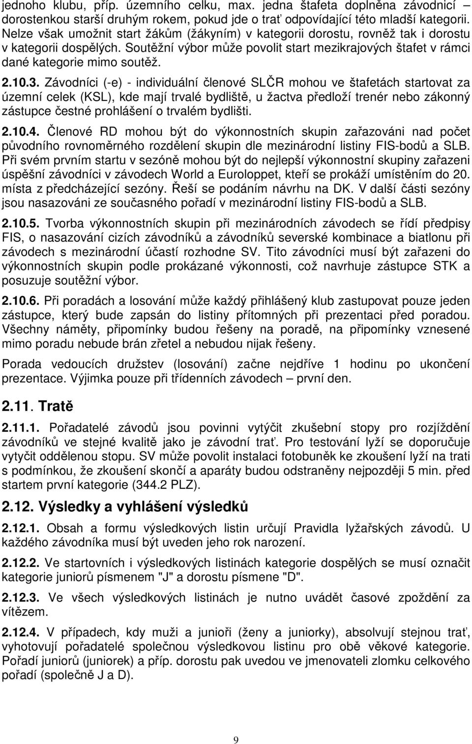 10.3. Závodníci (-e) - individuální členové SLČR mohou ve štafetách startovat za územní celek (KSL), kde mají trvalé bydliště, u žactva předloží trenér nebo zákonný zástupce čestné prohlášení o