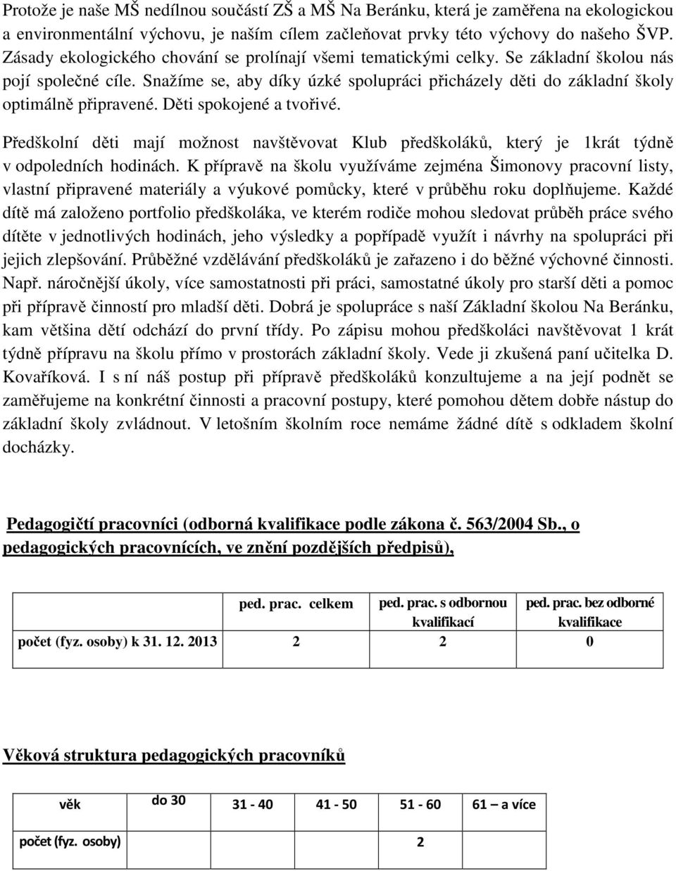 Snažíme se, aby díky úzké spolupráci přicházely děti do základní školy optimálně připravené. Děti spokojené a tvořivé.