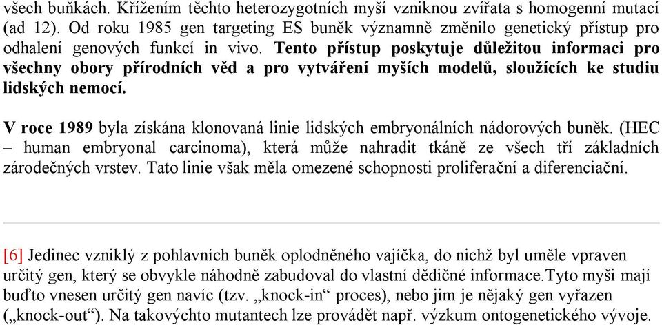 Tento přístup poskytuje důležitou informaci pro všechny obory přírodních věd a pro vytváření myších modelů, sloužících ke studiu lidských nemocí.