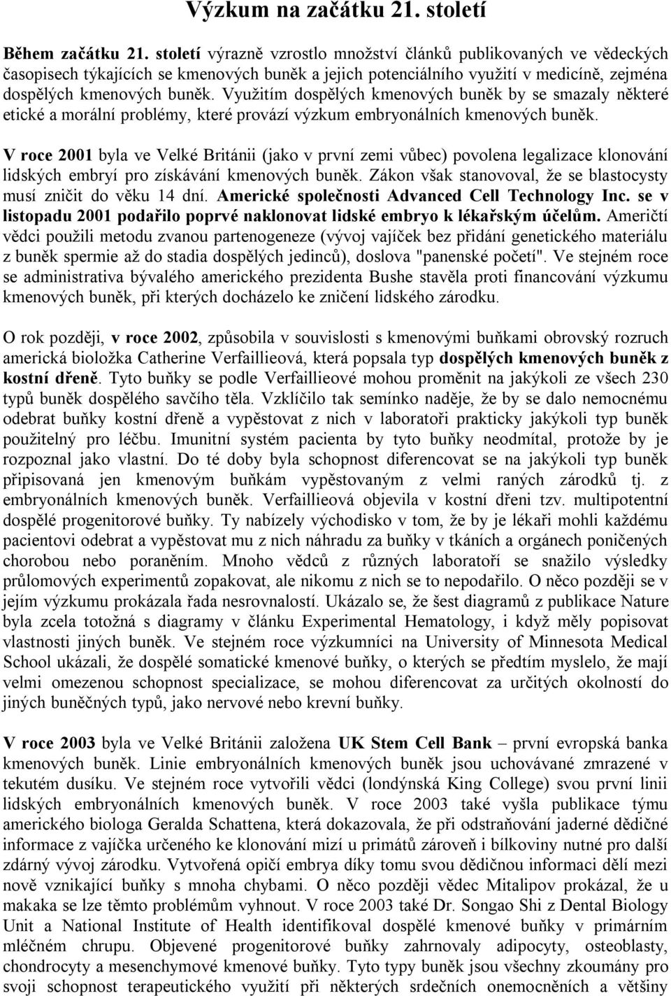 Využitím dospělých kmenových buněk by se smazaly některé etické a morální problémy, které provází výzkum embryonálních kmenových buněk.