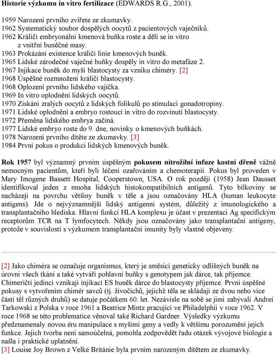 1965 Lidské zárodečné vaječné buňky dospěly in vitro do metafáze 2. 1967 Injikace buněk do myší blastocysty za vzniku chiméry. [2] 1968 Úspěšné rozmnožení králičí blastocysty.