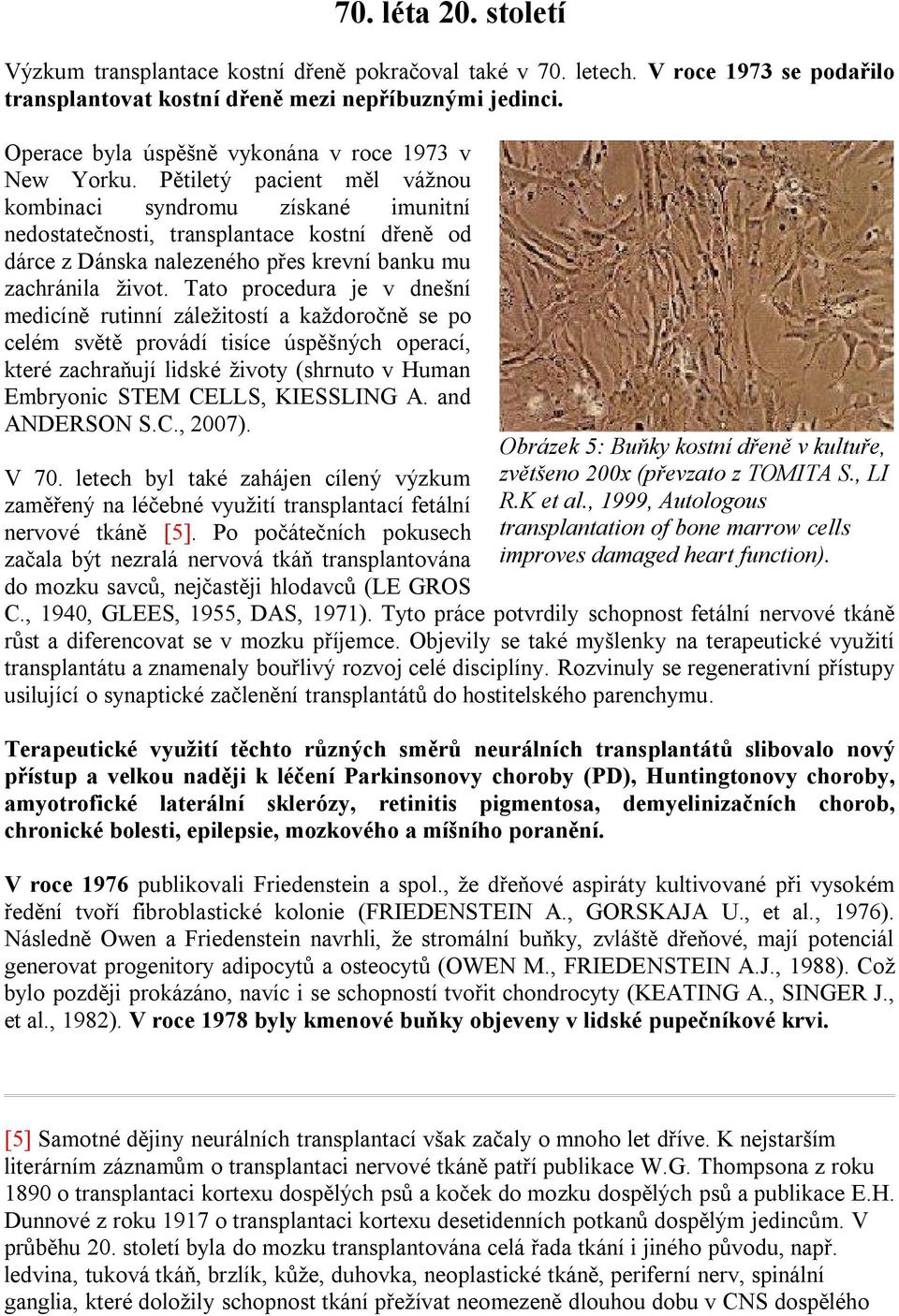 Pětiletý pacient měl vážnou kombinaci syndromu získané imunitní nedostatečnosti, transplantace kostní dřeně od dárce z Dánska nalezeného přes krevní banku mu zachránila život.