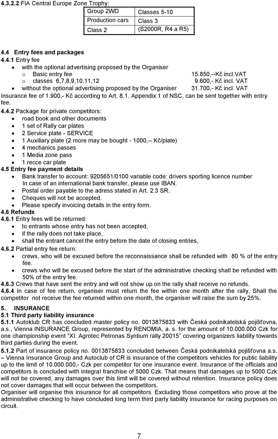 4.4.2 Package for private competitors: road book and other documents 1 set of Rally car plates 2 Service plate - SERVICE 1 Auxiliary plate (2 more may be bought - 1000,-- Kč/plate) 4 mechanics passes