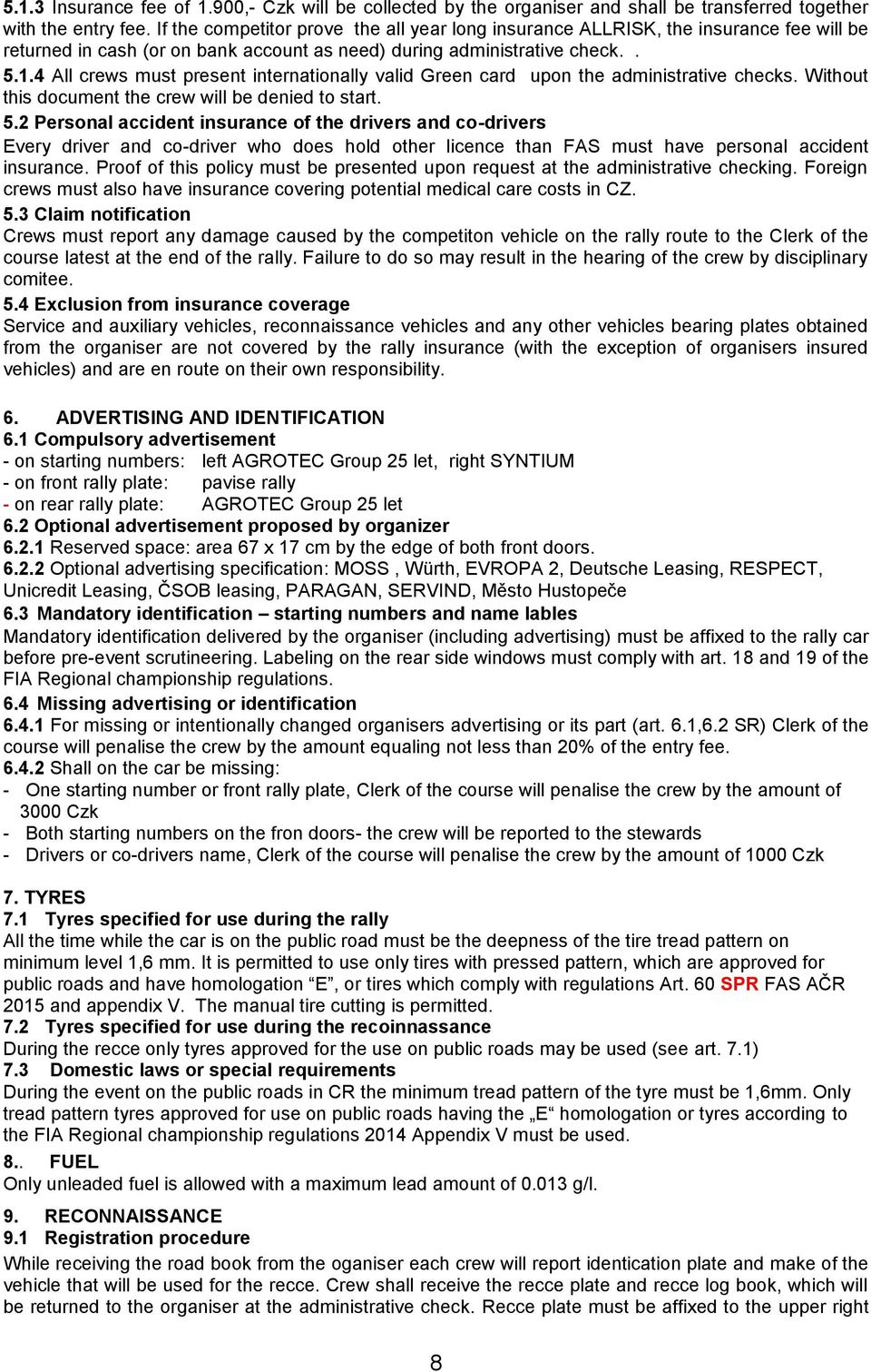 4 All crews must present internationally valid Green card upon the administrative checks. Without this document the crew will be denied to start. 5.