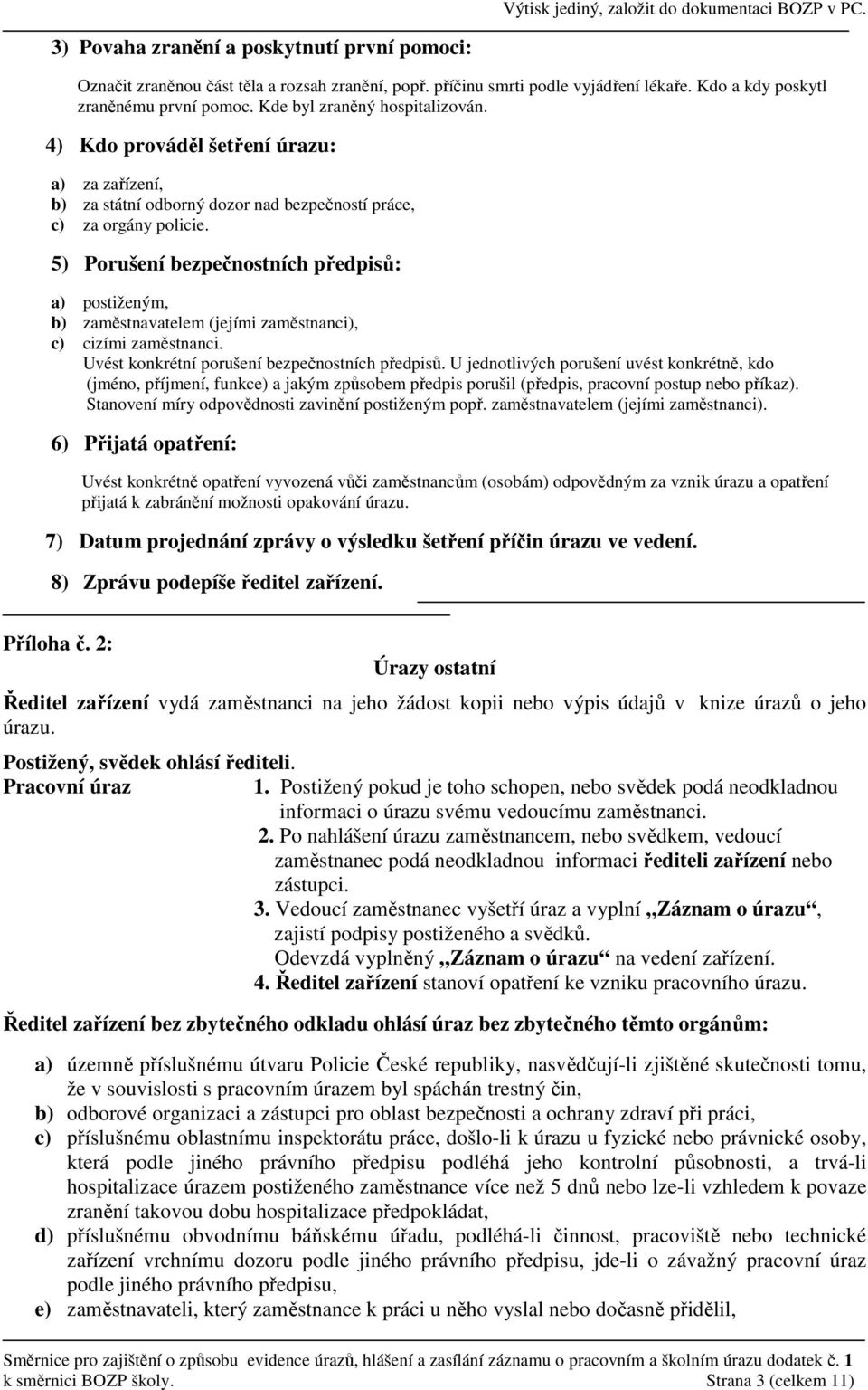 5) Porušení bezpečnostních předpisů: a) postiženým, b) zaměstnavatelem (jejími zaměstnanci), c) cizími zaměstnanci. Uvést konkrétní porušení bezpečnostních předpisů.