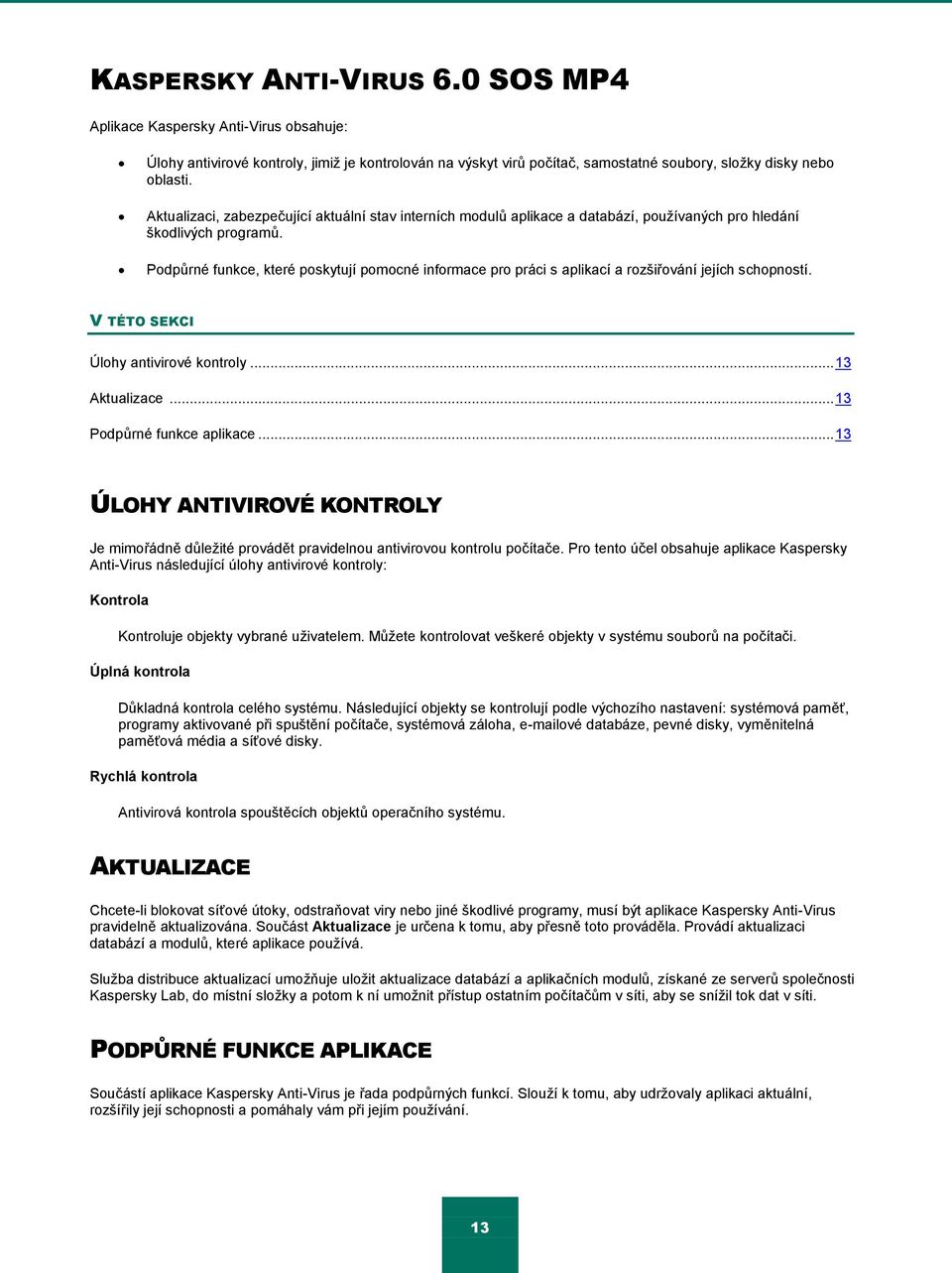 Podpŧrné funkce, které poskytují pomocné informace pro práci s aplikací a rozšiřování jejích schopností. V TÉTO SEKCI Úlohy antivirové kontroly... 13 Aktualizace... 13 Podpŧrné funkce aplikace.